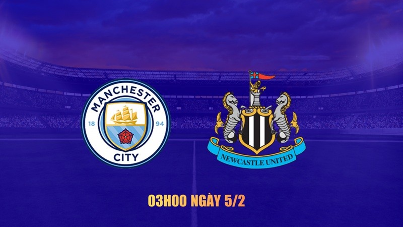 Nhận định Man City vs Newcastle: Lấy vé đến Wembley