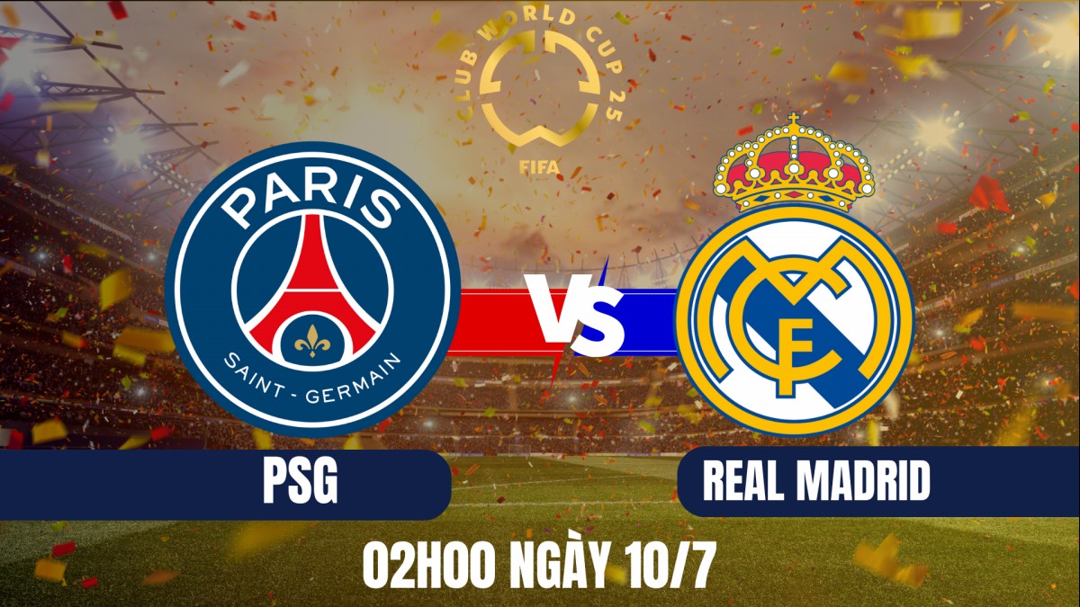 Bán kết FIFA Club World Cup 2025 - PSG vs Real Madrid: Trận cầu của những “ông lớn”
